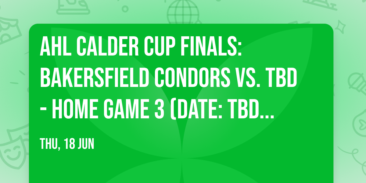 AHL Calder Cup Finals: Bakersfield Condors vs. TBD - Home Game 3 (Date: TBD - If Necessary)