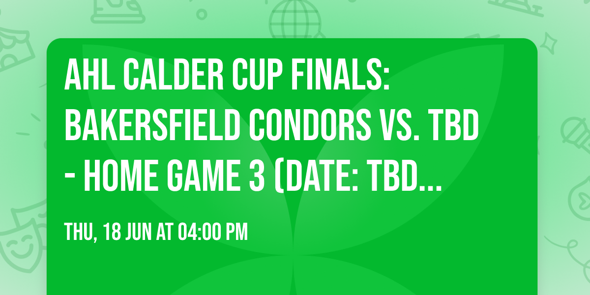 AHL Calder Cup Finals: Bakersfield Condors vs. TBD - Home Game 3 (Date: TBD - If Necessary)