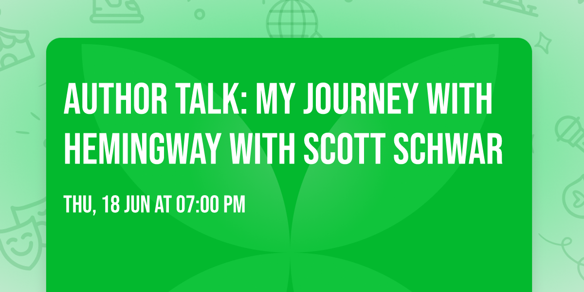 AUTHOR TALK: MY JOURNEY WITH HEMINGWAY WITH SCOTT SCHWAR