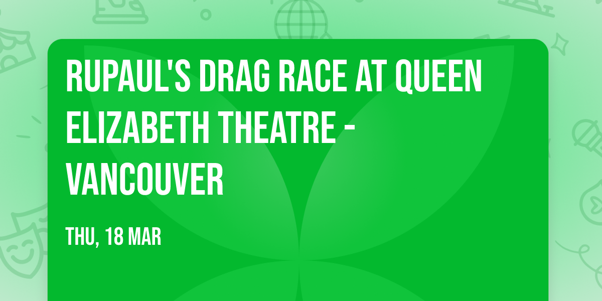 RuPaul's Drag Race at Queen Elizabeth Theatre - Vancouver