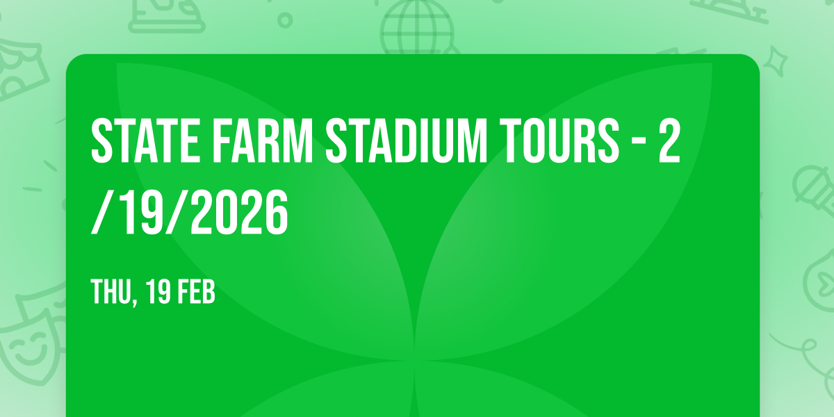 STATE FARM STADIUM TOURS - 2\/19\/2026