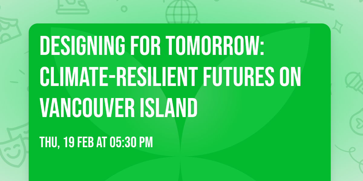Designing for Tomorrow: Climate-Resilient Futures on Vancouver Island