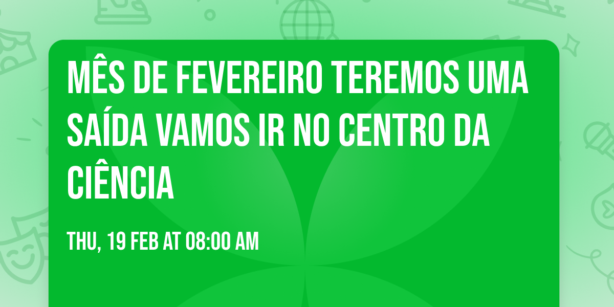 M\u00eas de fevereiro teremos uma sa\u00edda vamos ir no centro da ci\u00eancia 