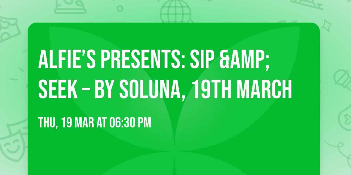 Alfie\u2019s Presents: Sip &amp; Seek \u2013 by Soluna, 19th March