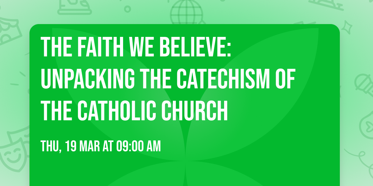The Faith We Believe: Unpacking the Catechism of the Catholic Church