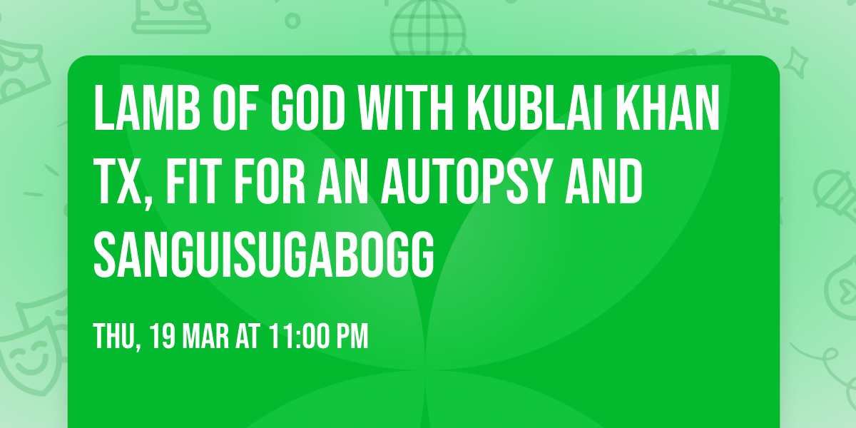 Lamb of God with Kublai Khan TX, Fit For An Autopsy and Sanguisugabogg