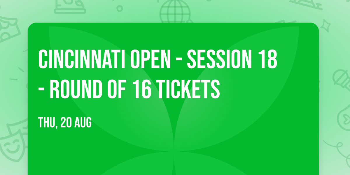 Cincinnati Open - Session 18 - Round of 16 Tickets