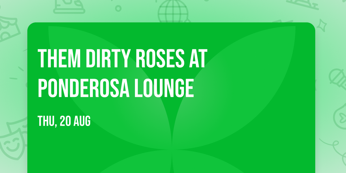 Them Dirty Roses at Ponderosa Lounge