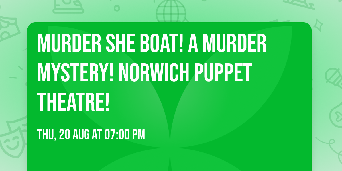 Murder She Boat! A Murder Mystery! Norwich Puppet Theatre!