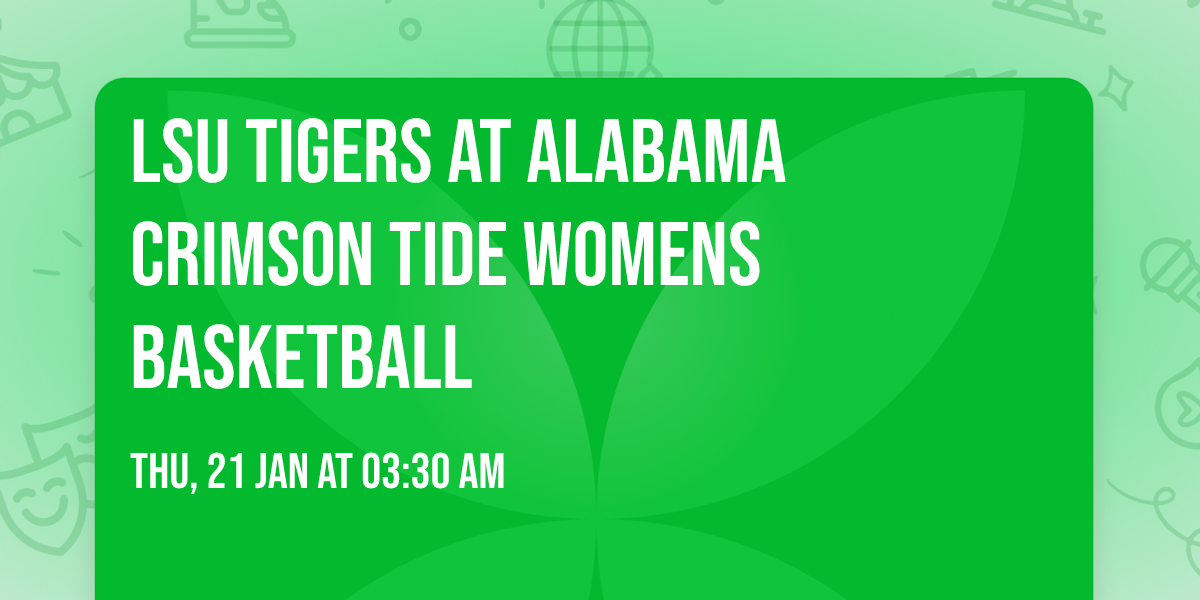 LSU Tigers at Alabama Crimson Tide Womens Basketball