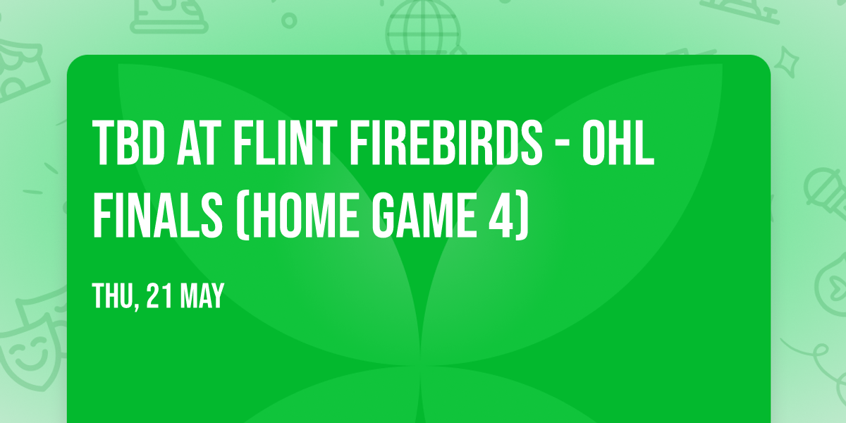 TBD at Flint Firebirds - OHL Finals (Home Game 4)
