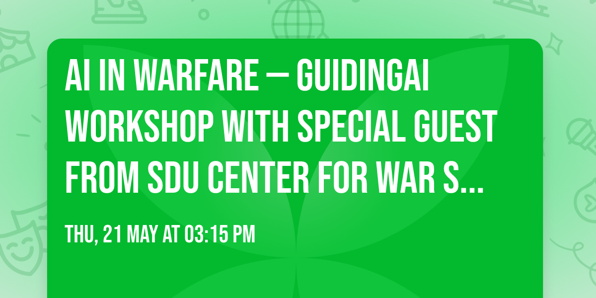 AI in Warfare \u2014 GuidingAI Workshop with Special Guest from SDU Center for War Studies