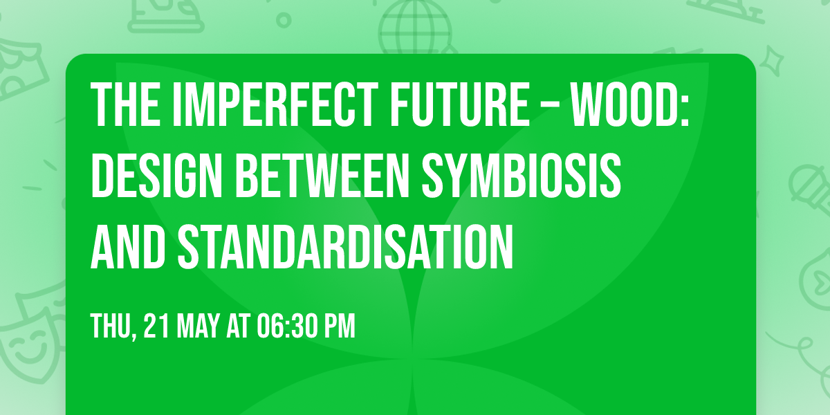 The Imperfect Future \u2013 WOOD: Design between Symbiosis and Standardisation