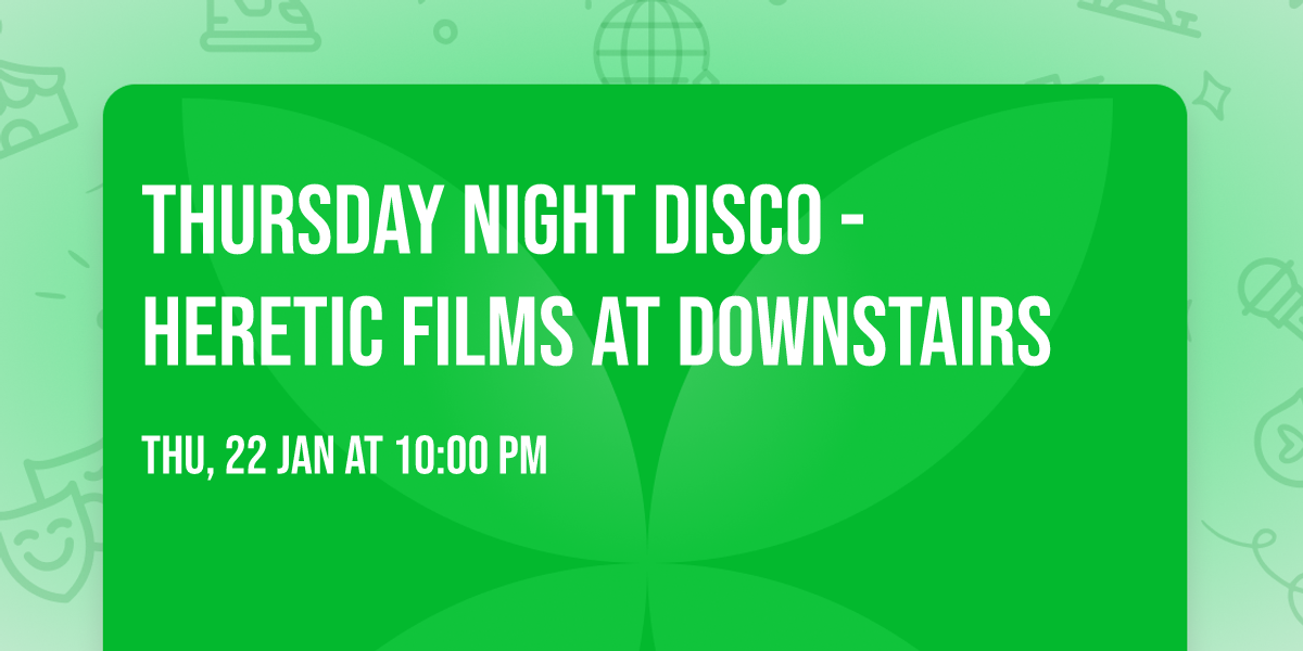 Thursday Night Disco - Heretic Films at Downstairs