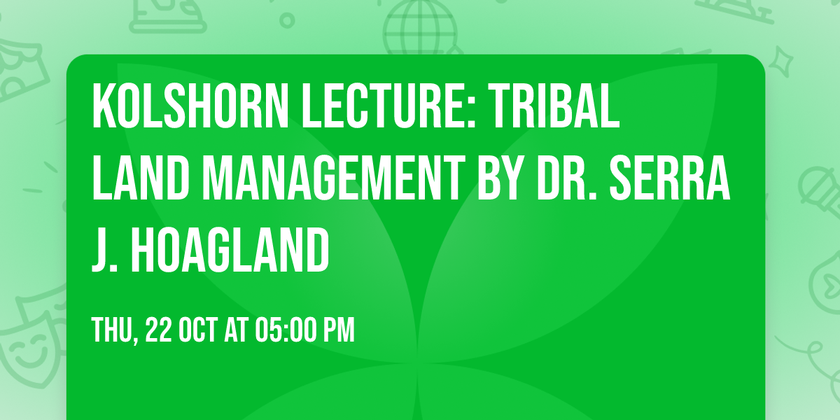 Kolshorn Lecture: Tribal Land Management by Dr. Serra J. Hoagland