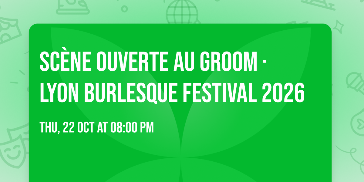 Sc\u00e8ne Ouverte au Groom \u00b7 Lyon Burlesque Festival 2026