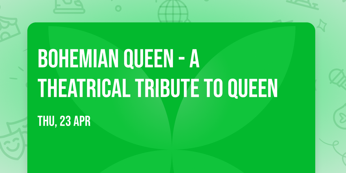 Bohemian Queen - A Theatrical Tribute To Queen