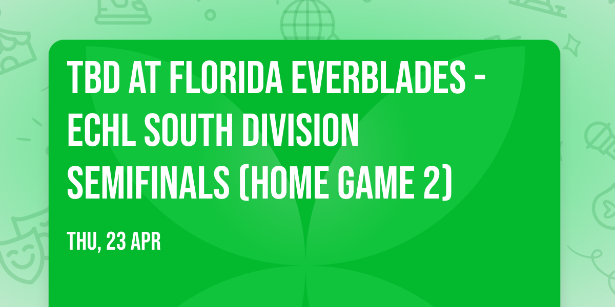 TBD at Florida Everblades - ECHL South Division Semifinals (Home Game 2)
