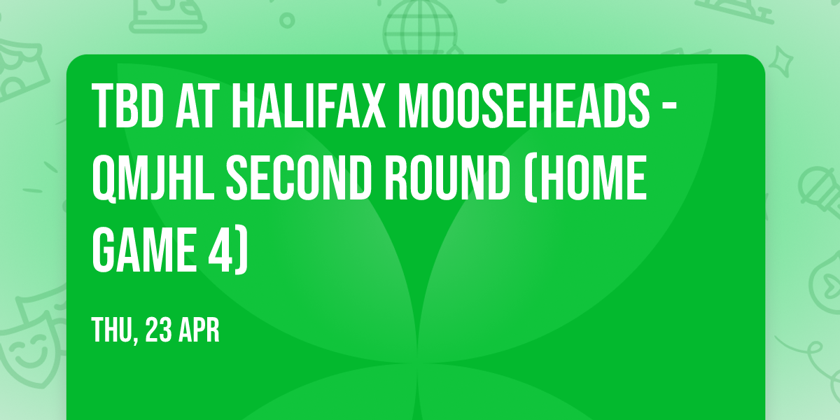 TBD at Halifax Mooseheads - QMJHL Second Round (Home Game 4)