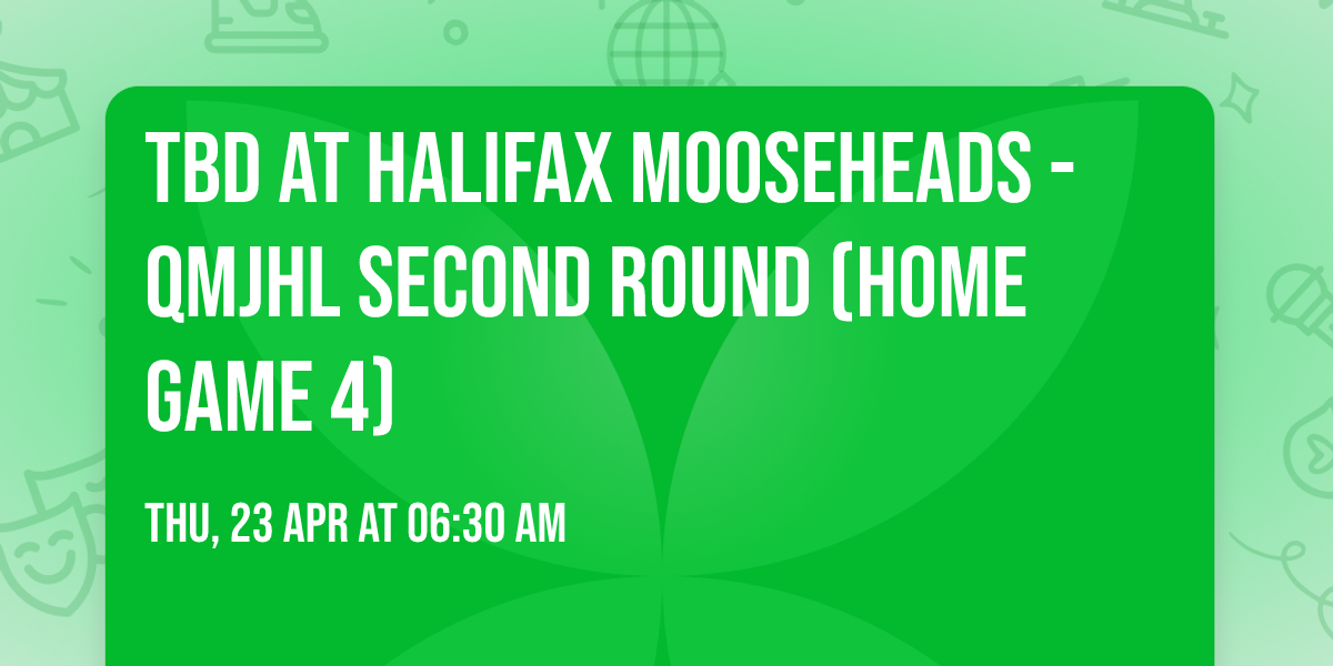 TBD at Halifax Mooseheads - QMJHL Second Round (Home Game 4)