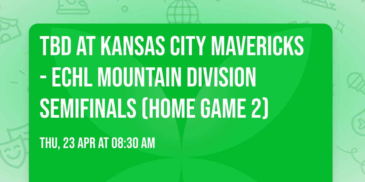 TBD at Kansas City Mavericks - ECHL Mountain Division Semifinals (Home Game 2)