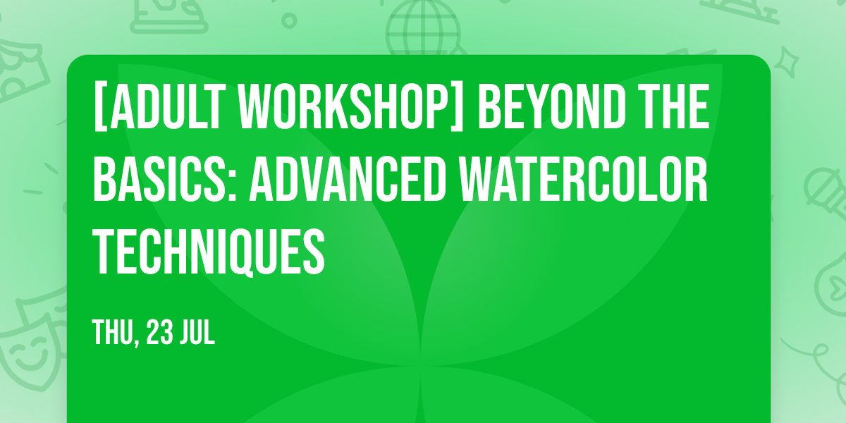 [Adult Workshop] Beyond the Basics: Advanced Watercolor Techniques