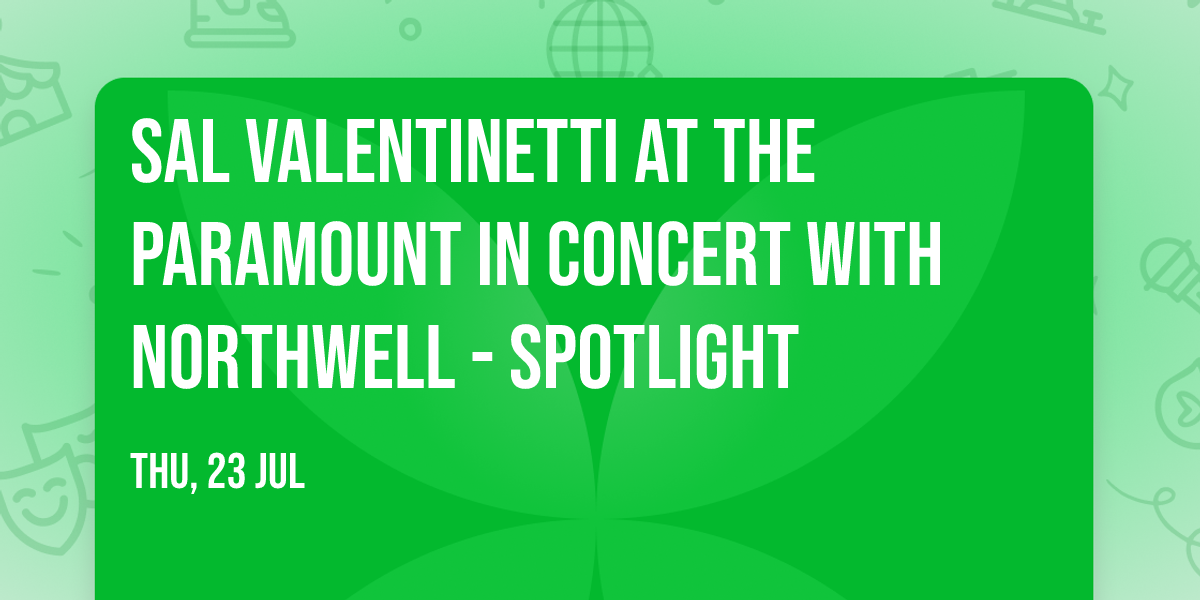 Sal Valentinetti at The Paramount In Concert With Northwell - Spotlight