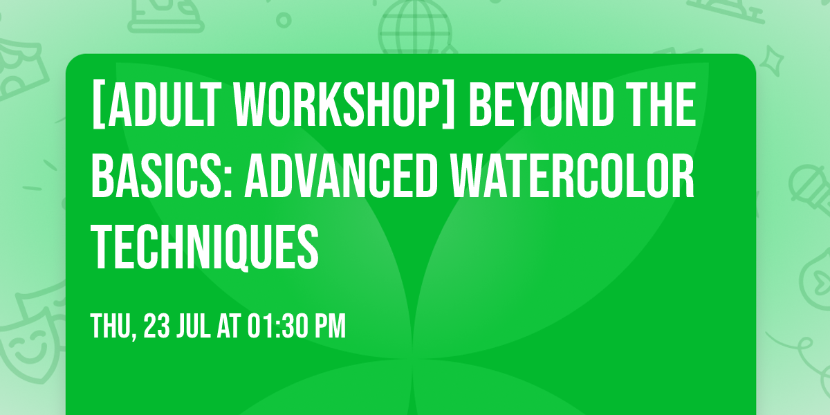 [Adult Workshop] Beyond the Basics: Advanced Watercolor Techniques