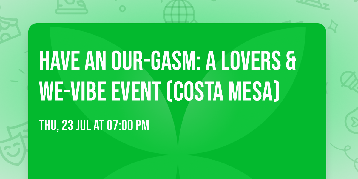 Have an Our-gasm: A Lovers & We-Vibe Event (Costa Mesa)