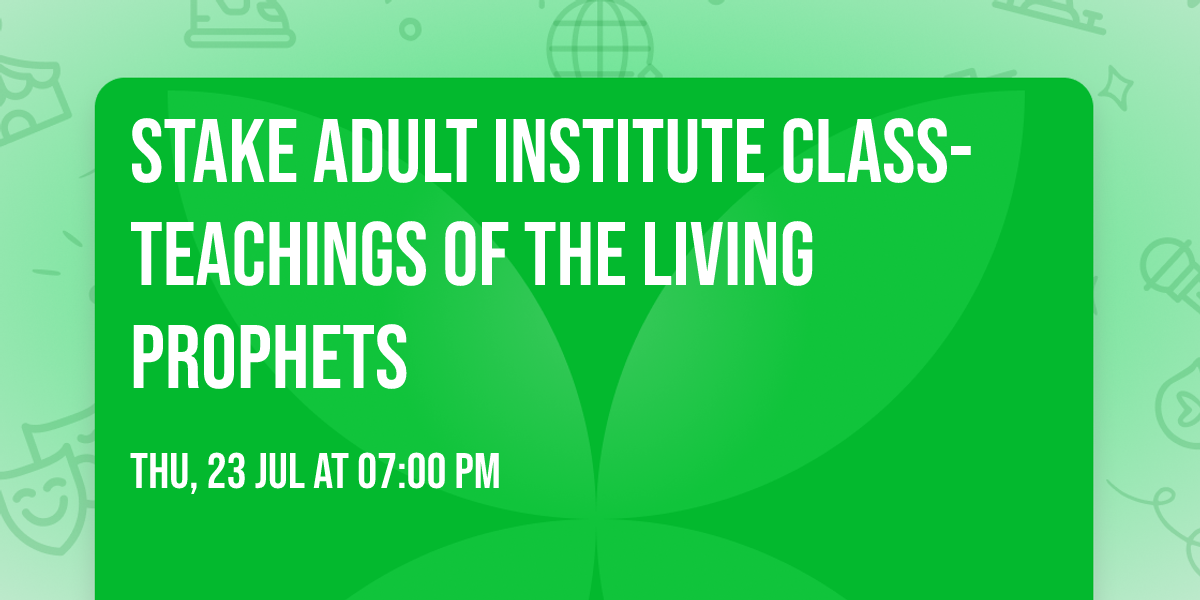 Stake Adult Institute Class- Teachings of the Living Prophets