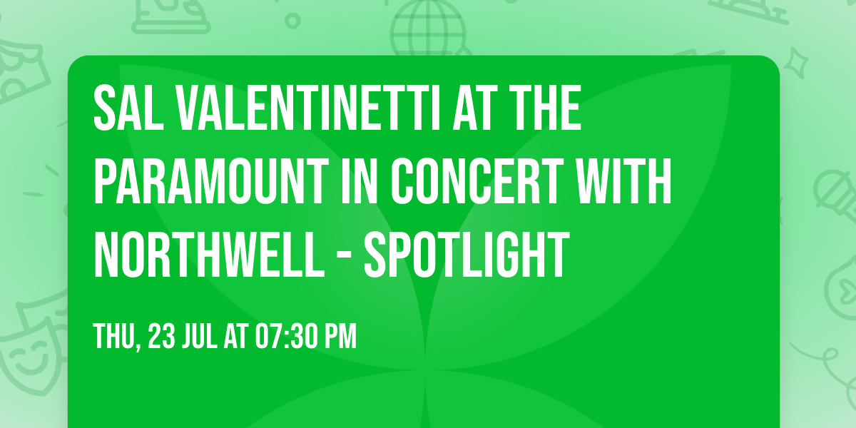 Sal Valentinetti at The Paramount In Concert With Northwell - Spotlight