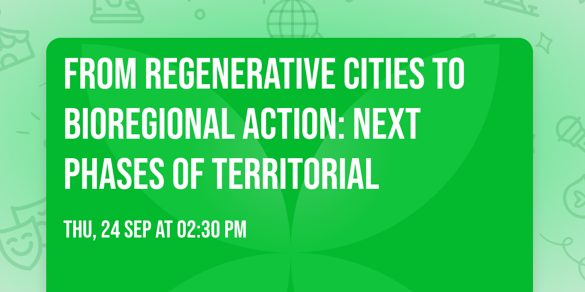 From Regenerative Cities to Bioregional action: next phases of territorial