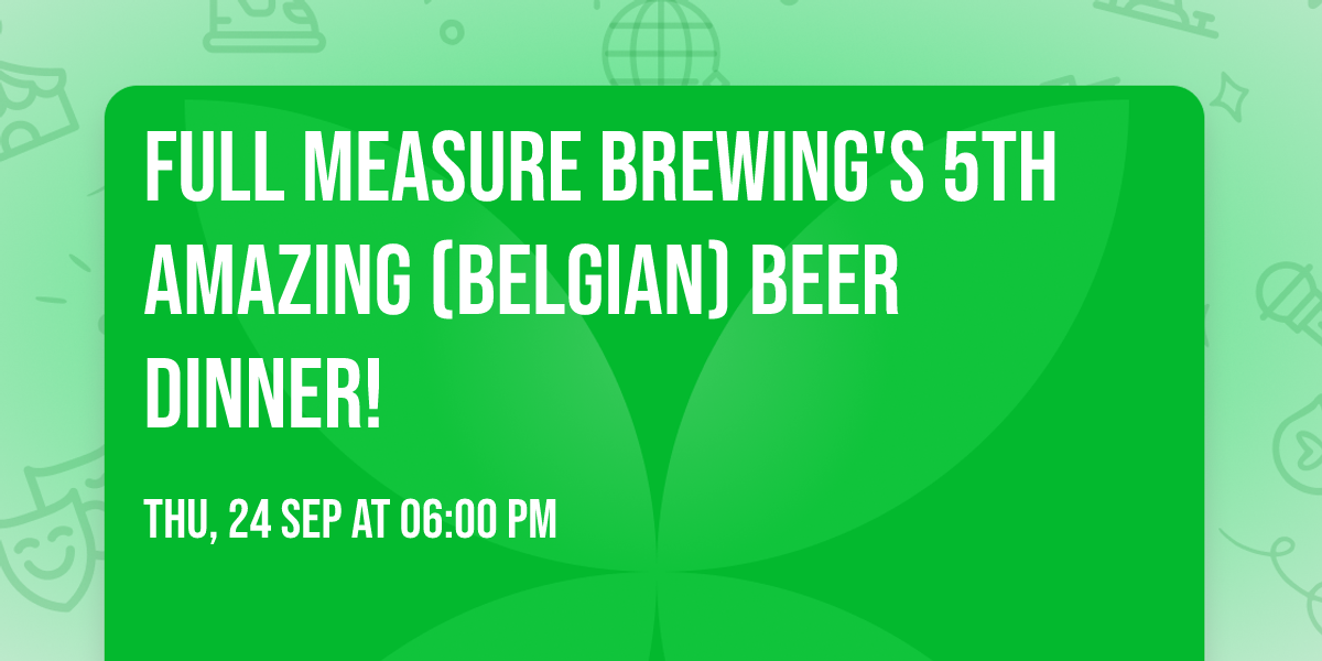 Full Measure Brewing's 5th Amazing (Belgian) Beer Dinner!