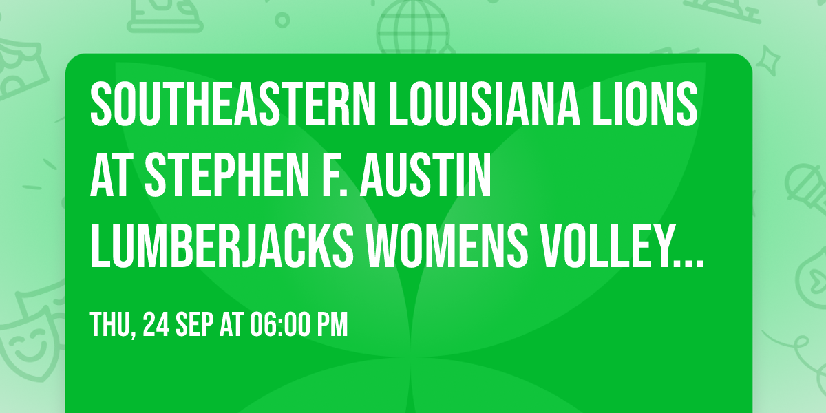 Southeastern Louisiana Lions at Stephen F. Austin Lumberjacks Womens Volleyball