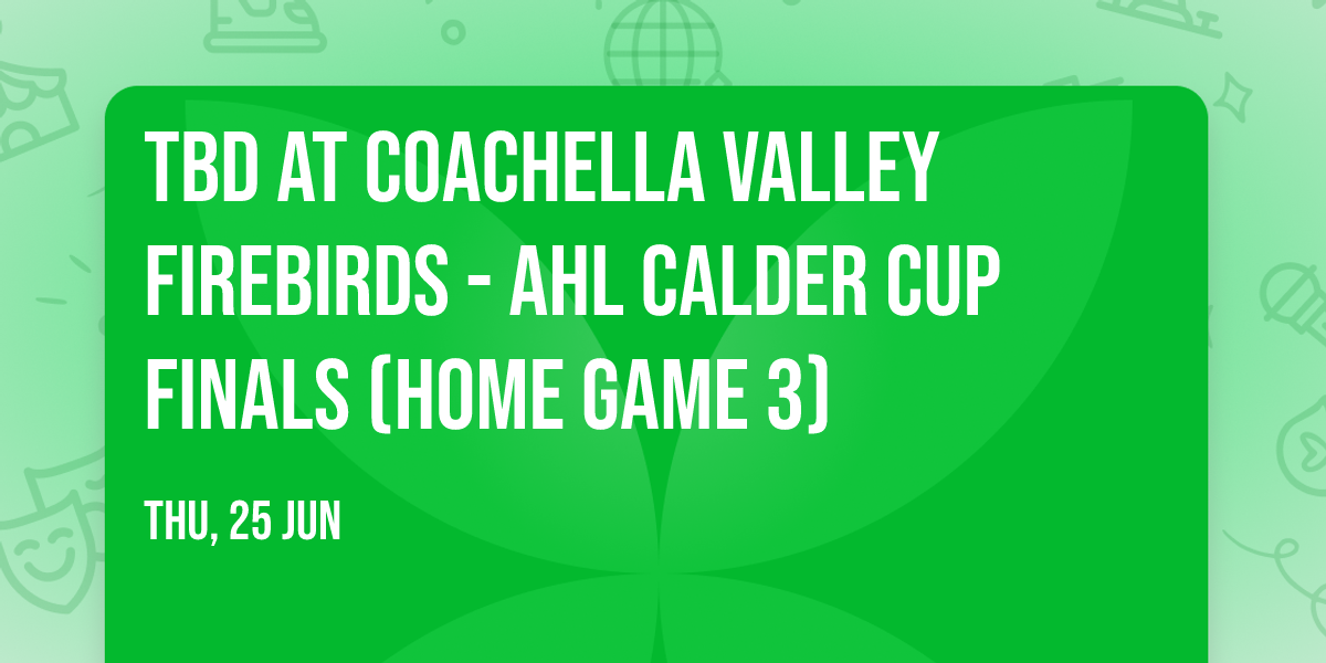 TBD at Coachella Valley Firebirds - AHL Calder Cup Finals (Home Game 3)