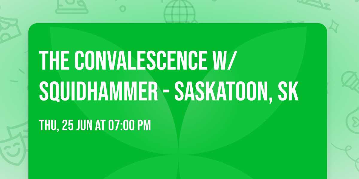 The Convalescence w\/ Squidhammer - Saskatoon, SK