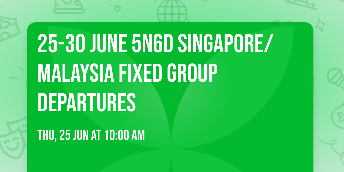25-30 JUNE 5N6D SINGAPORE\/MALAYSIA FIXED GROUP DEPARTURES