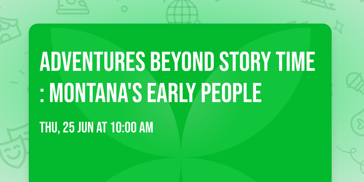 Adventures Beyond Story Time: Montana's Early People