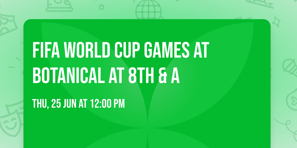 FIFA World Cup Games at Botanical at 8th & A