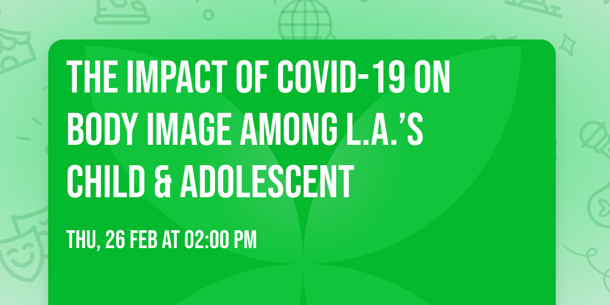 The Impact of COVID-19 on Body Image Among L.A.\u2019s Child & Adolescent