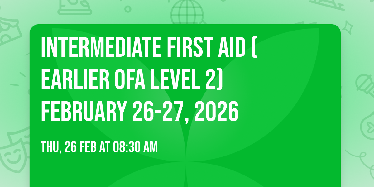 Intermediate First Aid (Earlier OFA Level 2) February 26-27, 2026