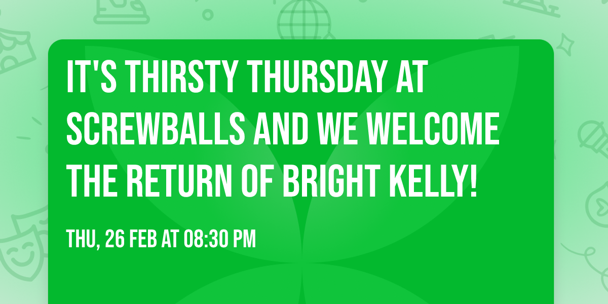 It's Thirsty Thursday at Screwballs and we welcome the return of Bright Kelly!