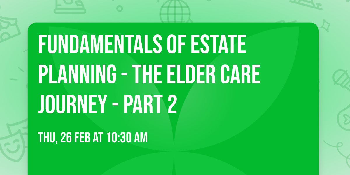 Fundamentals of Estate Planning - the Elder Care Journey - Part 2