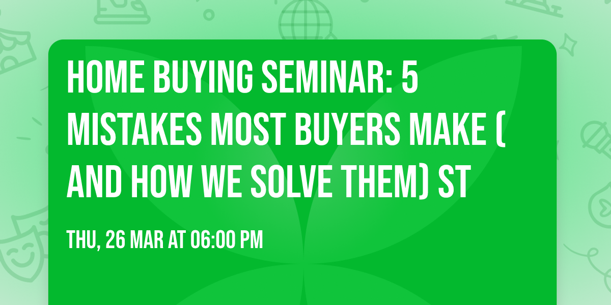 Home Buying Seminar: 5 Mistakes Most Buyers Make (and how we solve them) St
