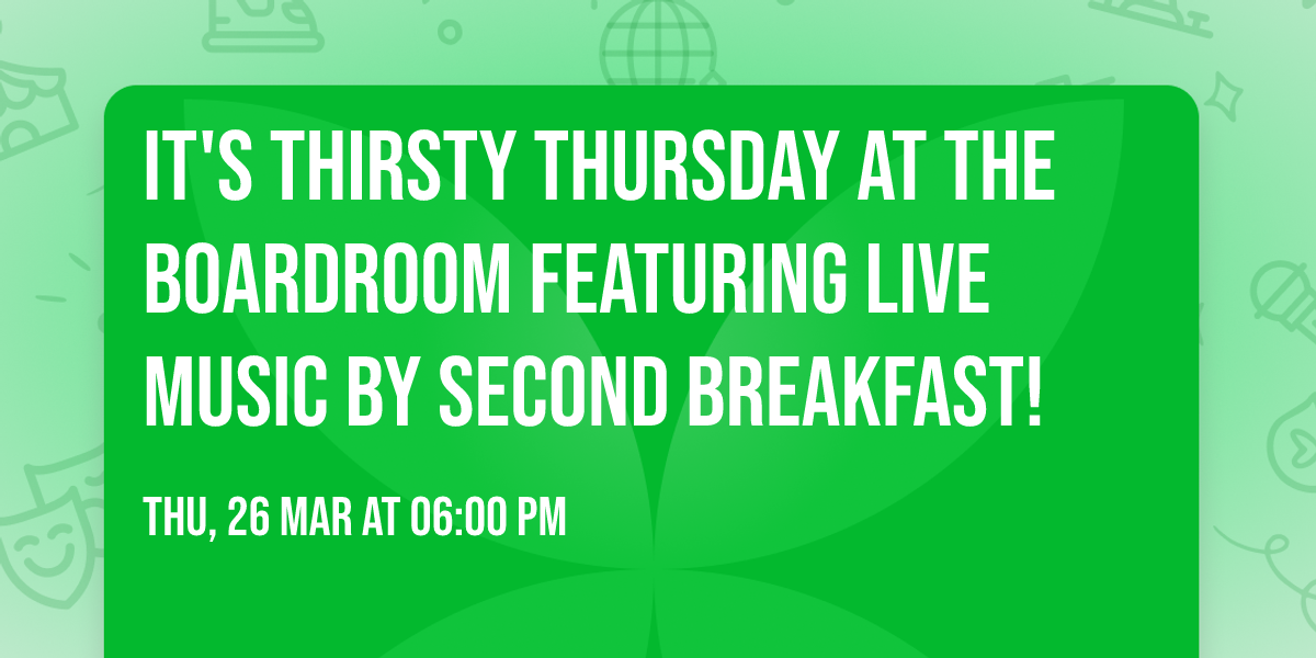 It's Thirsty Thursday at the Boardroom featuring live music by Second Breakfast!