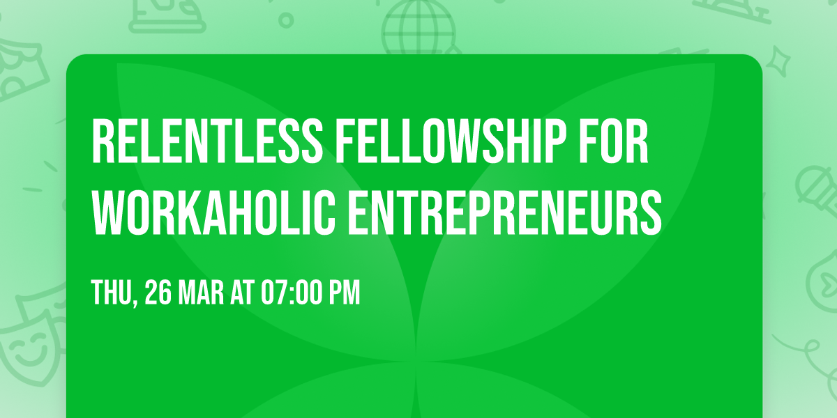 Relentless Fellowship for Workaholic Entrepreneurs