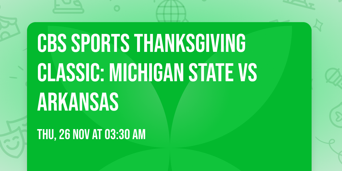 CBS Sports Thanksgiving Classic: Michigan State vs Arkansas