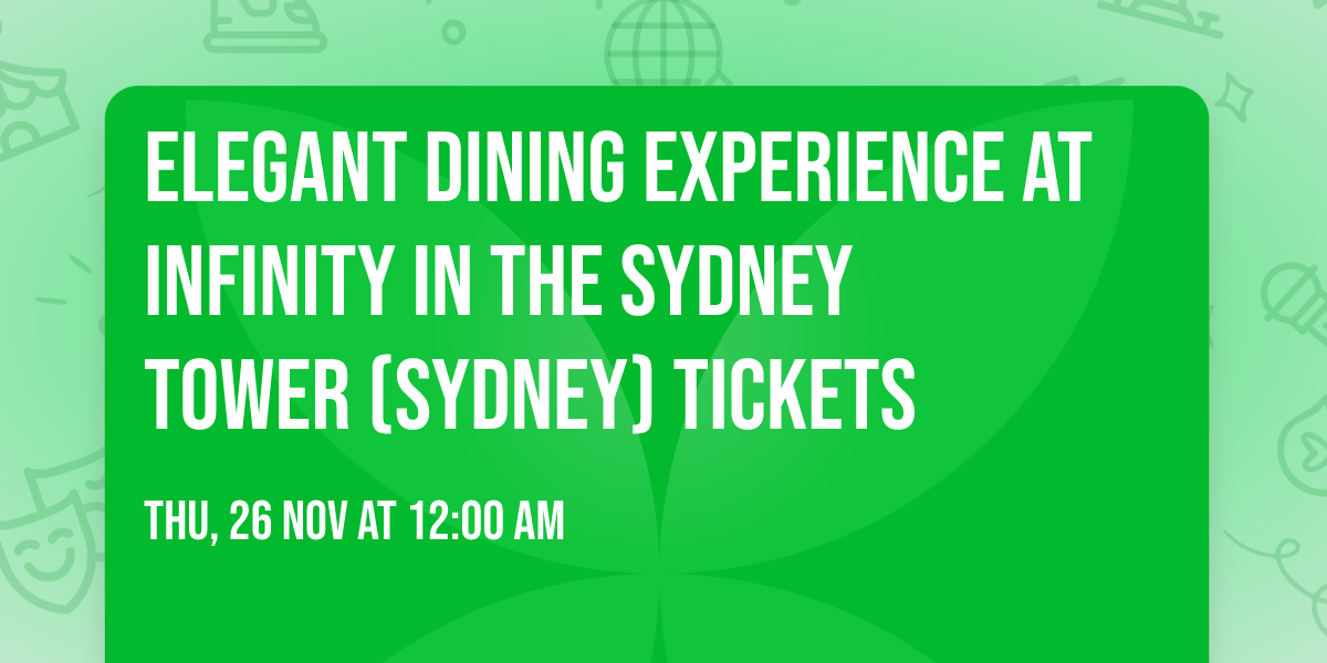 Elegant Dining Experience at Infinity in the Sydney Tower (Sydney) Tickets