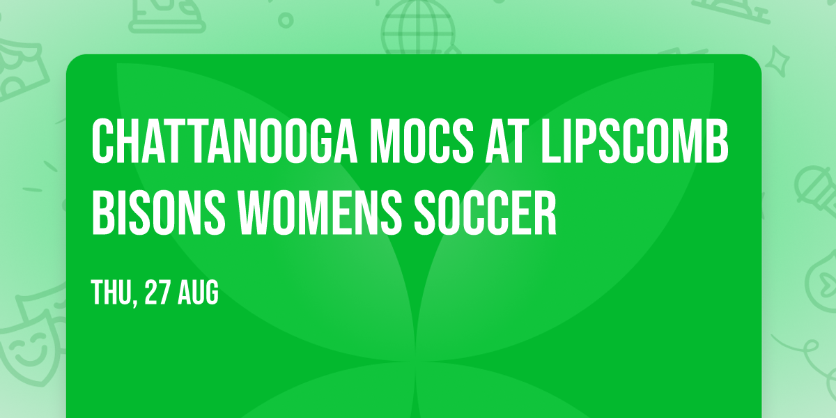 Chattanooga Mocs at Lipscomb Bisons Womens Soccer
