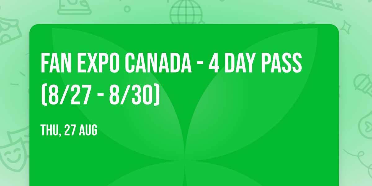 Fan Expo Canada - 4 Day Pass (8\/27 - 8\/30)